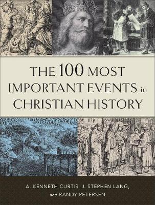 The 100 Most Important Events in Christian History - A. Kenneth Curtis