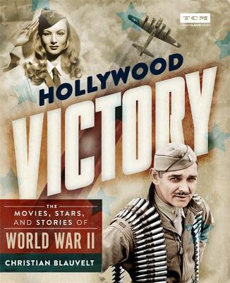 Hollywood Victory: The Movies, Stars, and Stories of World War II - Christian Blauvelt