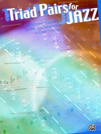 Triad Pairs for Jazz: Practice and Application for the Jazz Improvisor - Gary Campbell