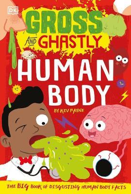 Gross and Ghastly: Human Body: The Big Book of Disgusting Human Body Facts - Kev Payne