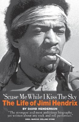 'Scuse Me While I Kiss The Sky: The Life of Jimi Hendrix - David Henderson