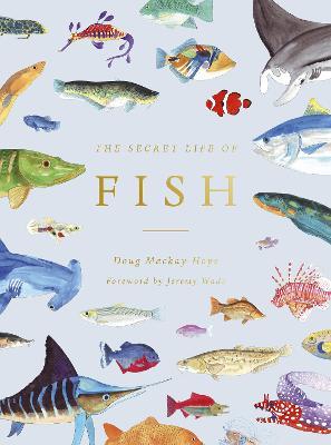 The Secret Life of Fish: The Astonishing Truth about Our Aquatic Cousins - Doug Mackay-hope