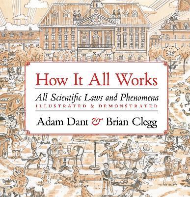 How It All Works: All Scientific Laws and Phenomena Illustrated & Demonstrated - Adam Dant