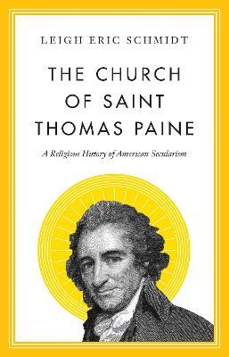 The Church of Saint Thomas Paine: A Religious History of American Secularism - Leigh Eric Schmidt