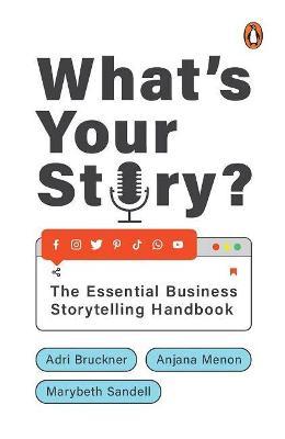 What's Your Story?: The Essential Business Storytelling Handbook - Marybeth Sandell