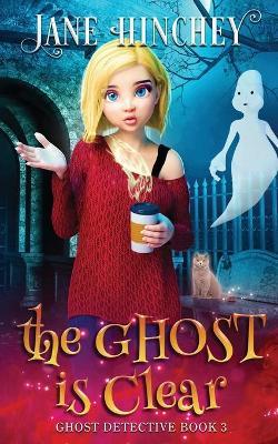 The Ghost is Clear: A Ghost Detective Paranormal Cozy Mystery #3 - Jane Hinchey