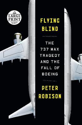 Flying Blind: The 737 Max Tragedy and the Fall of Boeing - Peter Robison