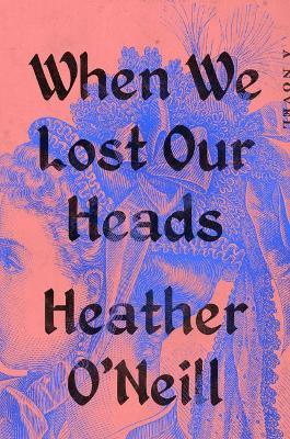 When We Lost Our Heads - Heather O'neill