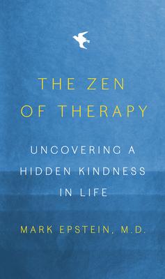 The Zen of Therapy: Uncovering a Hidden Kindness in Life - Mark Epstein