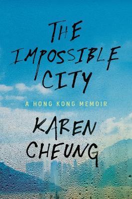 The Impossible City: A Hong Kong Memoir - Karen Cheung