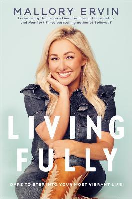 Living Fully: Dare to Step Into Your Most Vibrant Life - Mallory Ervin