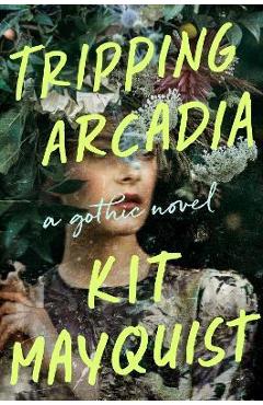 Coperta cărții 'Tripping Arcadia: A Gothic Novel - Kit Mayquist'