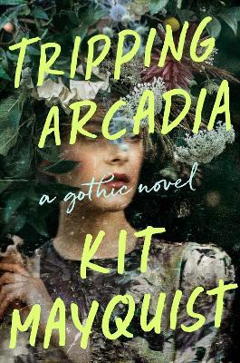 Tripping Arcadia: A Gothic Novel - Kit Mayquist