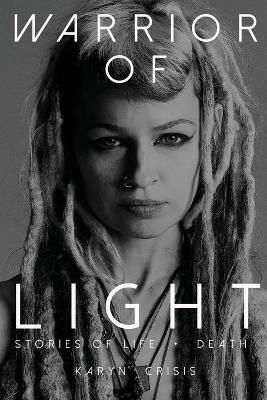 Warrior of Light: Stories of Life + Death - Karyn Crisis