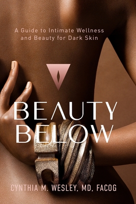 Beauty Below: A Guide to Intimate Wellness and Beauty for Dark Skin - Cynthia M. Wesley
