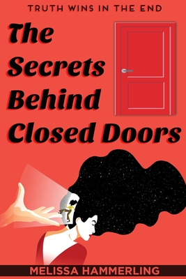 The Secrets Behind Closed Doors: Truth Wins in the End - Melissa Hammerling
