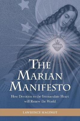 The Marian Manifesto: How Devotion to the Immaculate Heart will Renew the World - Lawrence Maginot