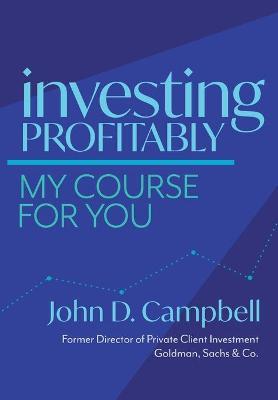 Investing Profitably: My Course For You - John David Campbell