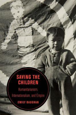 Saving the Children, 19: Humanitarianism, Internationalism, and Empire - Emily Baughan