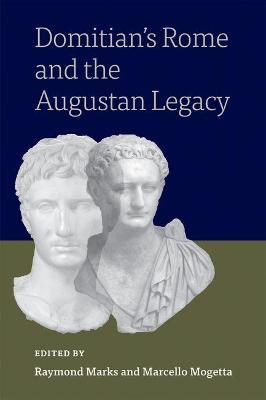 Domitian's Rome and the Augustan Legacy - Raymond Marks