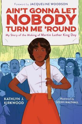 Ain't Gonna Let Nobody Turn Me 'Round: My Story of the Making of Martin Luther King Day - Kathlyn J. Kirkwood