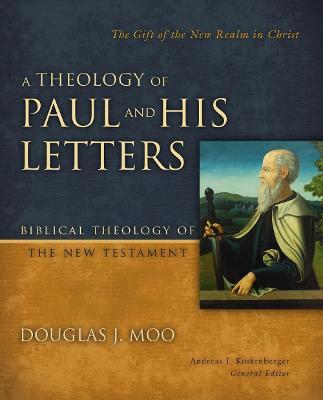 A Theology of Paul and His Letters: The Gift of the New Realm in Christ - Douglas J. Moo
