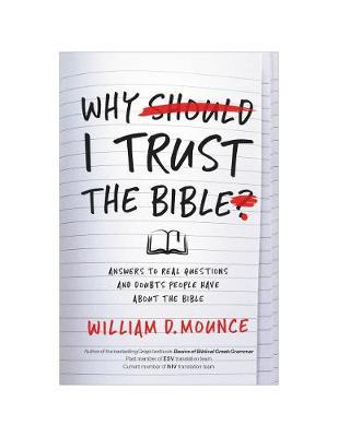 Why I Trust the Bible: Answers to Real Questions and Doubts People Have about the Bible - William D. Mounce