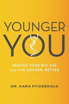 Younger You: Reverse Your Bio Age and Live Longer, Better - Kara N. Fitzgerald
