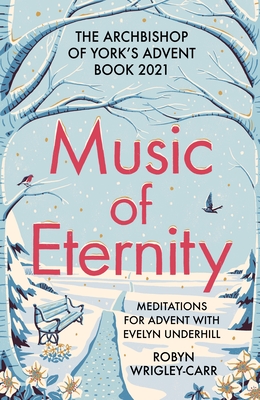 Music of Eternity: Meditations for Advent with Evelyn Underhill: The Archbishop of York's Advent Book 2021 - Robyn Wrigley-carr