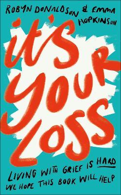 It's Your Loss: Living with Grief Is Hard. We Hope This Book Will Help. - Emma Hopkinson