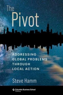 The Pivot: Addressing Global Problems Through Local Action - Steve Hamm