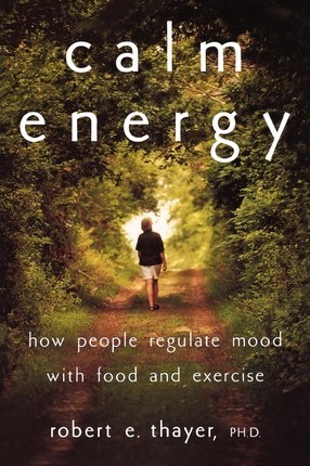Calm Energy: How People Regulate Mood with Food and Exercise - Robert E. Thayer