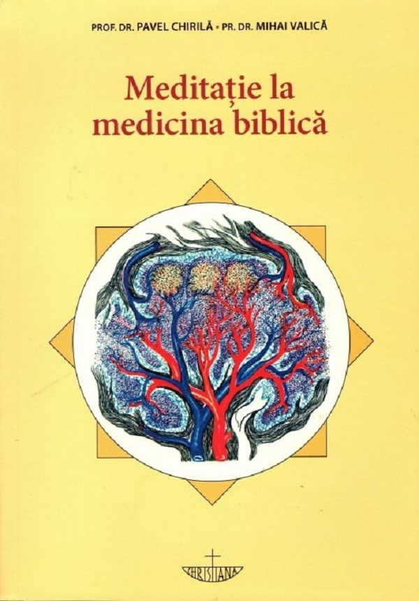 Meditatie la medicina biblica - Prof. Univ. Dr. Pavel Chirila, Pr. Prof. Dr. Mihai Valica