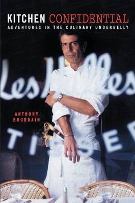 Kitchen Confidential : Adventures in the Culinary Underbelly - Anthony Bourdain