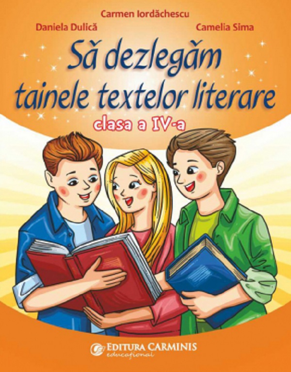 Sa dezlegam tainele textelor literare - Clasa 4 - Carmen Iordachescu, Daniela Dulica, Camelia Sima