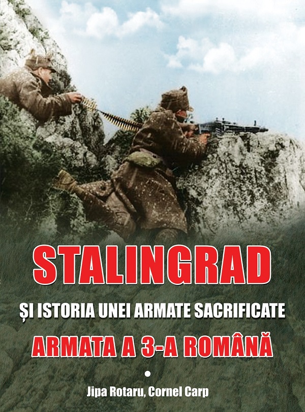 Stalingrad si istoria unei armate sacrificate. Armata a III-a Romana - Jipa Rotaru, Cornel Carp