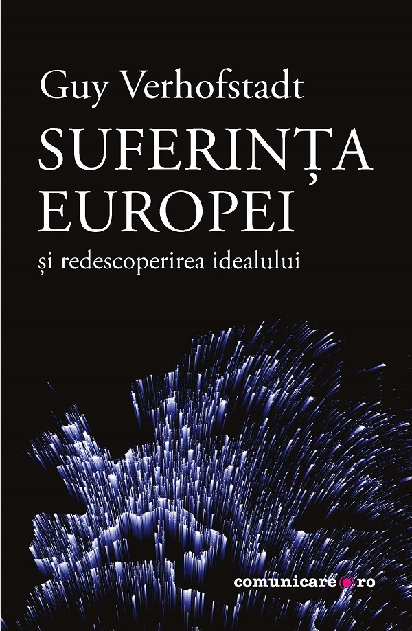 Suferinta Europei si redescoperirea idealului - Guy Verhofstadt