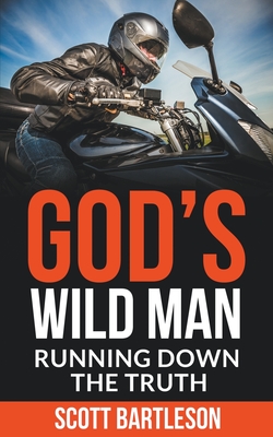 God's Wild Man: Running Down the Truth - Scott Bartleson