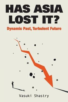 Has Asia Lost It?: Dynamic Past, Turbulent Future - Vasuki Shastry