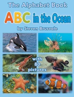 The Alphabet Book ABC in the Ocean: Colorfull and Cognitive Alphabet Book with 80 pictures for 2-5 Year Old Kids - Steven Brusvale
