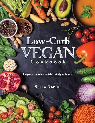 Low-Carb Vegan Cookbook: Do you want to lose weight quickly and easily? - Bella Napoli