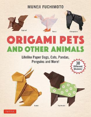 Origami Pets and Other Animals: Lifelike Paper Dogs, Cats, Pandas, Penguins and More! (30 Different Models) - Muneji Fuchimoto