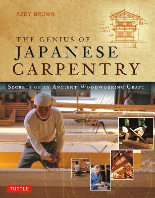 The Genius of Japanese Carpentry: Secrets of an Ancient Woodworking Craft - Azby Brown