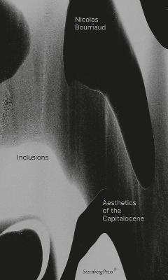 Inclusions: Aesthetics of the Capitalocene - Nicolas Bourriaud