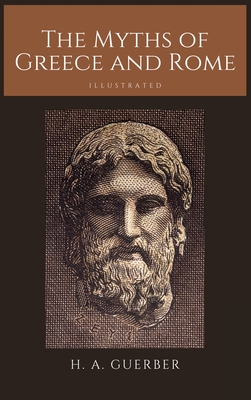 The Myths of Greece and Rome: Illustrated - H. A. Guerber