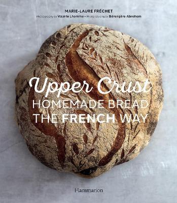 Upper Crust: Homemade Bread the French Way - Marie-laure Fr�chet