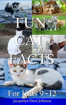 Fun Cat Facts for Kids 9-12 - Jacquelyn Elnor Johnson