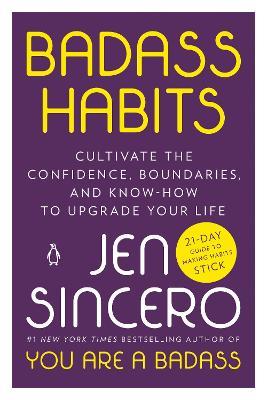 Badass Habits: Cultivate the Confidence, Boundaries, and Know-How to Upgrade Your Life - Jen Sincero