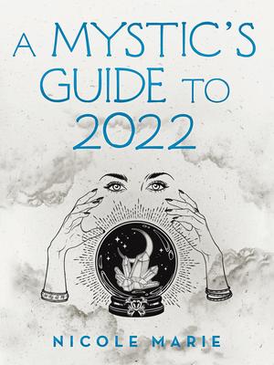 A Mystic's Guide to 2022 - Nicole Marie