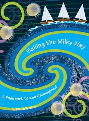 Sailing the Milky Way: A Passport to the Unimagined - Eileen Ferriter